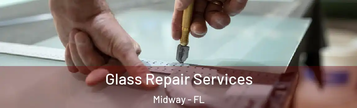Glass Repair Services Midway - FL